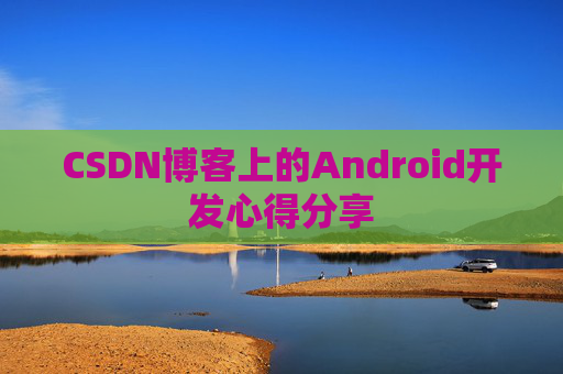 CSDN博客上的Android开发心得分享